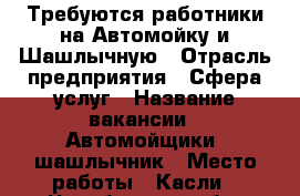 Требуются работники на Автомойку и Шашлычную › Отрасль предприятия ­ Сфера услуг › Название вакансии ­ Автомойщики, шашлычник › Место работы ­ Касли - Челябинская обл. Работа » Вакансии   . Челябинская обл.